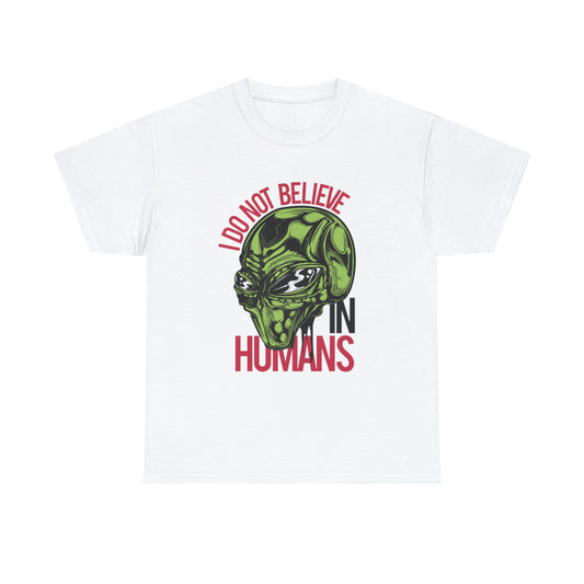 I Do Not Believe in Humans Uni Sex T Shirt